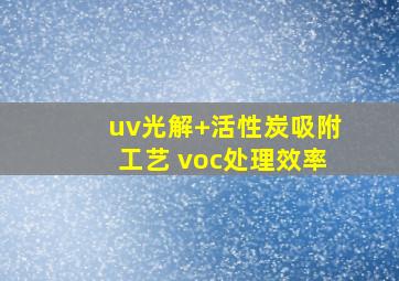 uv光解+活性炭吸附工艺 voc处理效率